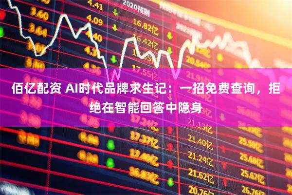 佰亿配资 AI时代品牌求生记：一招免费查询，拒绝在智能回答中隐身
